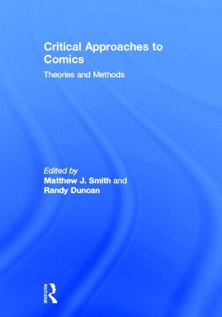 Critical Approaches to Comics: Theories and Methods by Smith, Matthew J.