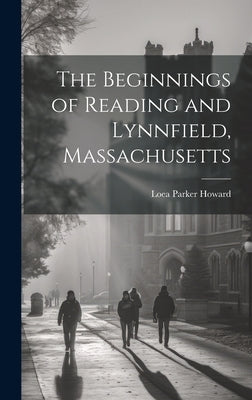 The Beginnings of Reading and Lynnfield, Massachusetts by Howard, Loea Parker
