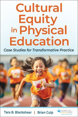 Cultural Equity in Physical Education: Case Studies for Transformative Practice by Blackshear, Tara B.