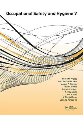 Occupational Safety and Hygiene V: Selected Papers from the International Symposium on Occupational Safety and Hygiene (Sho 2017), April 10-11, 2017, by Arezes, Pedro M.