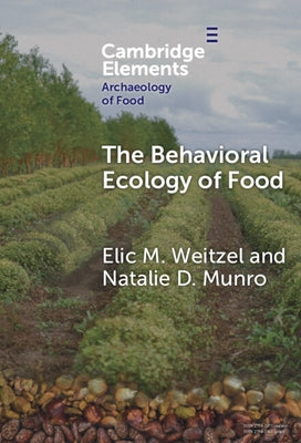 The Behavioral Ecology of Food by Weitzel, Elic M.