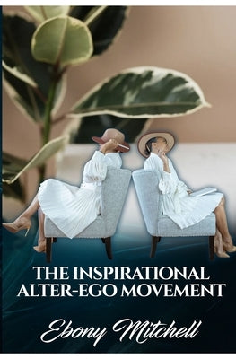 The Inspirational Alter-Ego Movement by Mitchell, Ebony