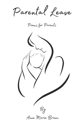 Parental Leave: Postpartum Poetry for New Parents by Staykova, Simona