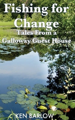 Fishing For Change: Tales From a Galloway Guest House by Barlow, Ken