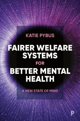 Fairer Welfare Systems for Better Mental Health: A New State of Mind by Pybus, Katie