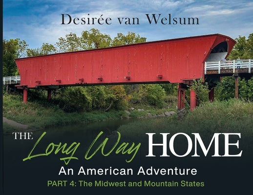 The Long Way Home - An American Adventure: Part 4 - The Midwest and Mountain States by Van Welsum, Desir?e