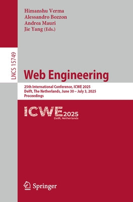 Web Engineering: 25th International Conference, Icwe 2025, Delft, the Netherlands, June 30 - July 3, 2025, Proceedings by Verma, Himanshu