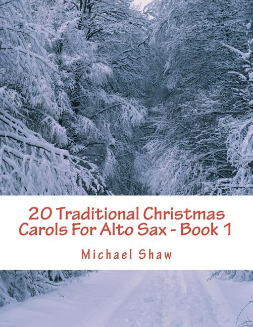 20 Traditional Christmas Carols For Alto Sax - Book 1: Easy Key Series For Beginners by Shaw, Michael