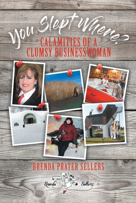 You Slept Where?: Calamities of a Clumsy Businesswoman by Sellers, Brenda Prater