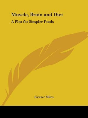 Muscle, Brain and Diet: A Plea for Simpler Foods by Miles, Eustace