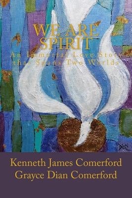 We Are Spirit: An Immortal Love Story that Spans Two Worlds by Comerford, Grayce Dian