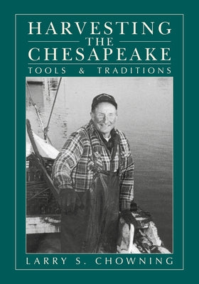 Harvesting the Chesapeake: Tools and Traditions by Chowning, Larry S.