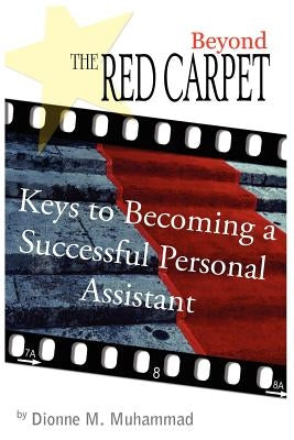 Beyond the Red Carpet: Keys to becoming a successful personal assistant by Muhammad, Dionne M.