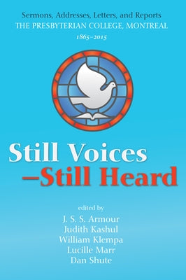 Still Voices--Still Heard: Sermons, Addresses, Letters, and Reports the Presbyterian College, Montreal, 1865-2015 by Armour, James S. S.