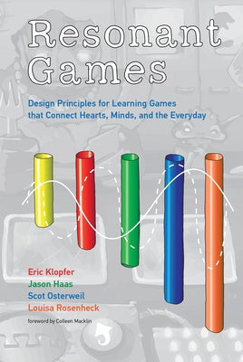 Resonant Games: Design Principles for Learning Games that Connect Hearts, Minds, and the Everyday by Klopfer, Eric
