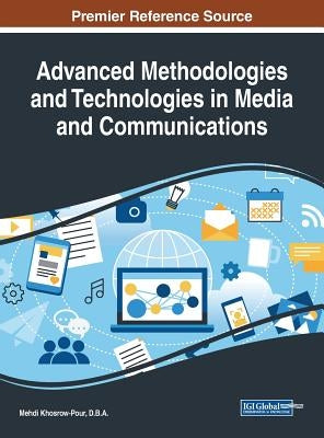Advanced Methodologies and Technologies in Media and Communications by Khosrow-Pour, D. B. a. Mehdi