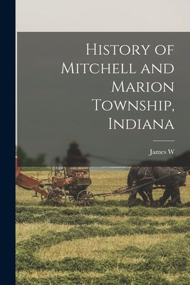 History of Mitchell and Marion Township, Indiana by Edwards, James W. 1853-1923