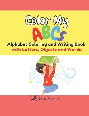 Color My ABCs: Alphabet Coloring and Writing Book by Frannie
