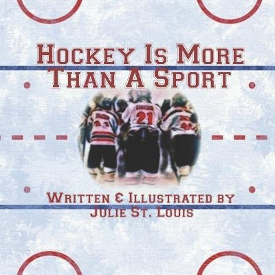 Hockey Is More Than A Sport by St Louis, Julie