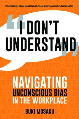 I Don't Understand: Navigating Unconscious Bias in the Workplace by Mosaku, Buki
