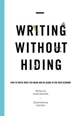 Writing Without Hiding: How to Write What You Mean and Be Heard in the New Economy by Kuo, Julia