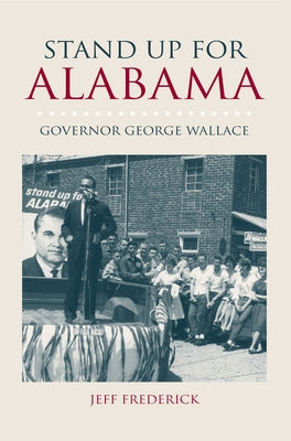Stand Up for Alabama: Governor George Wallace by Frederick, Jeffrey
