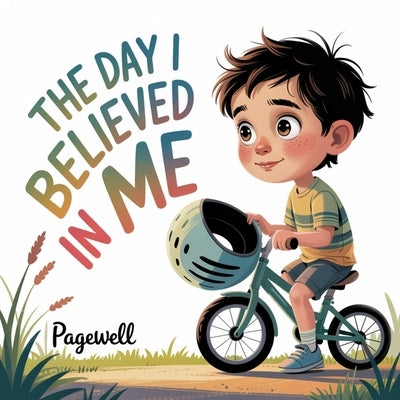 The Day I Believed in Me: A Gentle Story About Confidence and Trying for Kids by Co, Pagewell