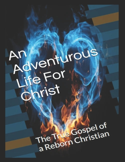 The (large print) Gospel of a Reborn Christian - 8.5x11: An Adventurous Life 4 Christ by Zachman, Aj