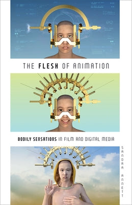 The Flesh of Animation: Bodily Sensations in Film and Digital Media by Annett, Sandra