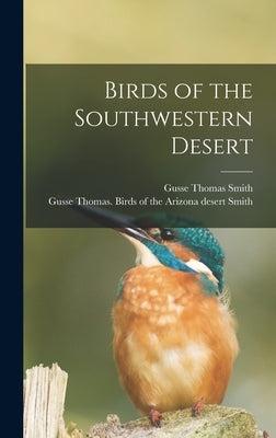 Birds of the Southwestern Desert by Smith, Gusse Thomas