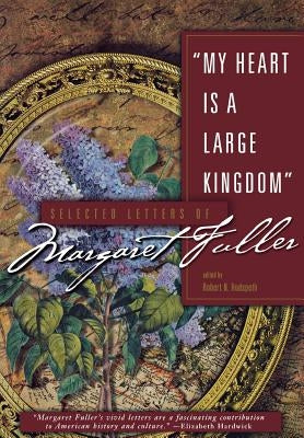 My Heart Is a Large Kingdom: Selected Letters of Margaret Fuller by Hudspeth, Robert N.