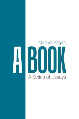 A Book: A Series of Essays by Pagan, Manuel