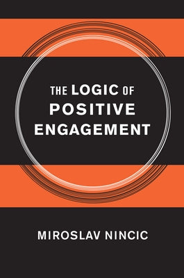 The Logic of Positive Engagement by Nincic, Miroslav