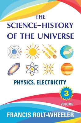 The Science - History of the Universe: Volume 3 by Rolt-Wheeler, Francis