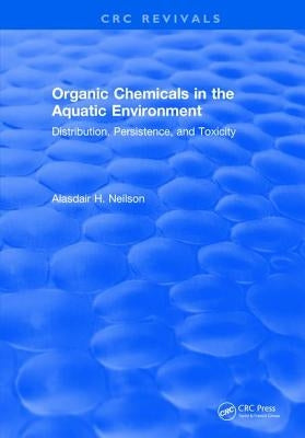 Organic Chemicals in the Aquatic Environment: Distribution, Persistence, and Toxicity by Neilson, Alasdair H.