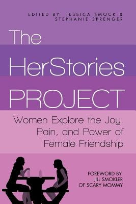 The HerStories Project: Women Explore the Joy, Pain, and Power of Female Friendship by Sprenger, Stephanie