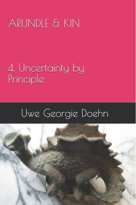 ARUNDLE & KIN 4. Uncertainty by Principle by Doehn, Uwe Georgie
