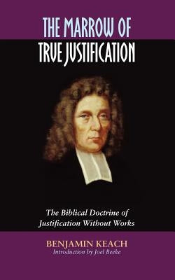 The Marrow of True Justification by Keach, Benjamin