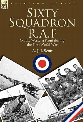 Sixty Squadron R.A.F: On the Western Front During the First World War by Scott, A. J. L.