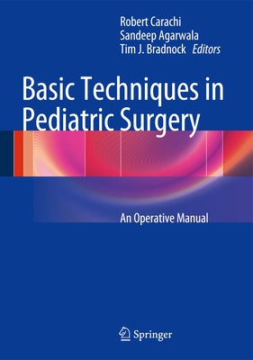 Basic Techniques in Pediatric Surgery: An Operative Manual by Carachi, Robert