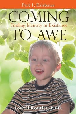 Coming to Awe, Finding Identity in Existence by Routley, Ph. D. Lowell