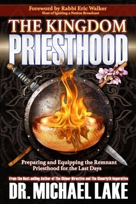 The Kingdom Priesthood: Preparing and Equipping the Remnant Priesthood for the Last Days by Lake Th D., Michael K.