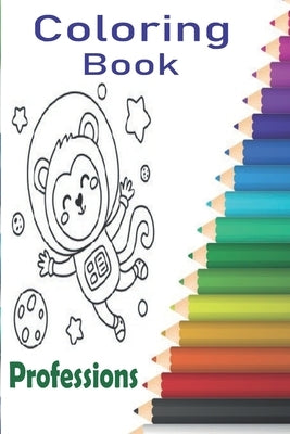 Coloring Book Professions: Professions Coloring Book with Animals allows children to improve their writing, manual motor skills, reduces stress a by Arellano, Erika
