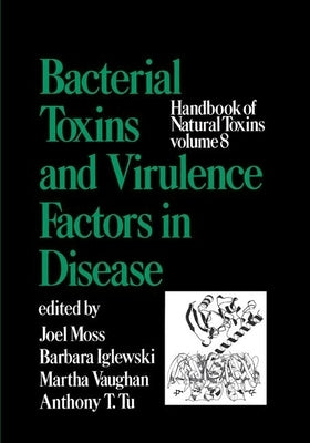 Handbook of Natural Toxins, Volume 8: Bacterial Toxins and Virulence Factors in Disease by Moss, Joel