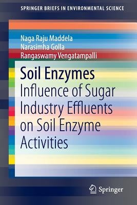 Soil Enzymes: Influence of Sugar Industry Effluents on Soil Enzyme Activities by Maddela, Naga Raju