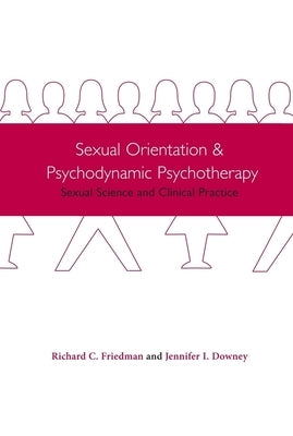 Sexual Orientation and Psychodynamic Psychotherapy: Sexual Science and Clinical Practice by Friedman, Richard