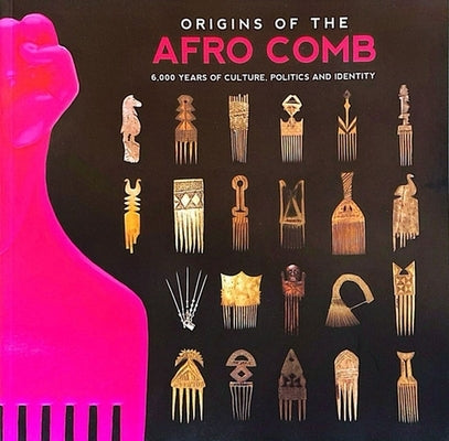Origins of the Afro Comb: 6,000 Years of Culture, Politics and Identity by Ashton, Sally-Ann