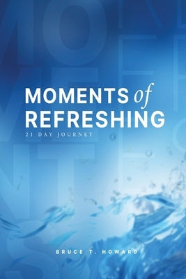Moments of Refreshing by Howard, Bruce T.