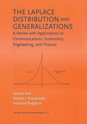 The Laplace Distribution and Generalizations: A Revisit with Applications to Communications, Economics, Engineering, and Finance by Kotz, Samuel