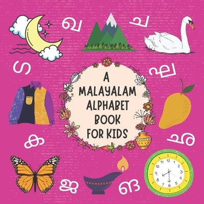 A Malayalam Alphabet Book For Kids: My First Picture Language Learning Gift Book For Bilingual Toddlers, Babies & Children Age 1 - 3: Pronunciation Gu by Press, Little Indic Kids